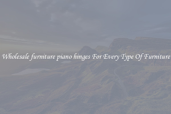 Wholesale furniture piano hinges For Every Type Of Furniture