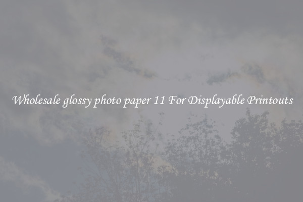 Wholesale glossy photo paper 11 For Displayable Printouts