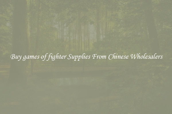Buy games of fighter Supplies From Chinese Wholesalers