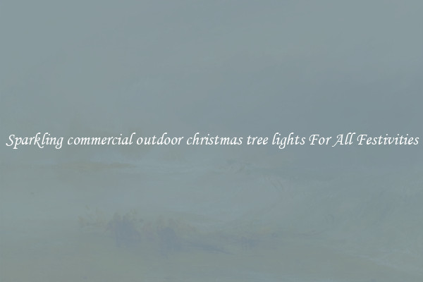 Sparkling commercial outdoor christmas tree lights For All Festivities