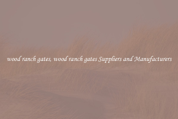 wood ranch gates, wood ranch gates Suppliers and Manufacturers