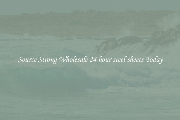 Source Strong Wholesale 24 hour steel sheets Today
