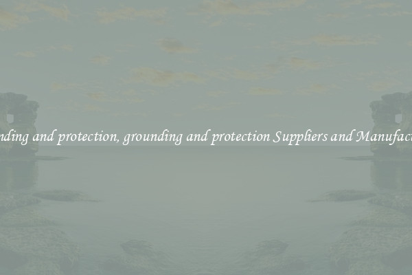 grounding and protection, grounding and protection Suppliers and Manufacturers