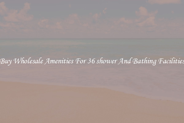 Buy Wholesale Amenities For 36 shower And Bathing Facilities