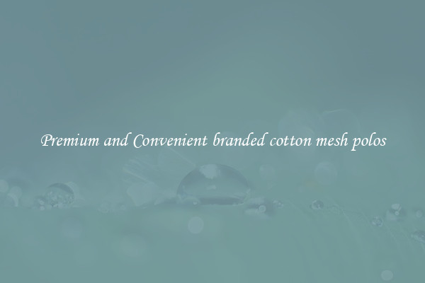 Premium and Convenient branded cotton mesh polos