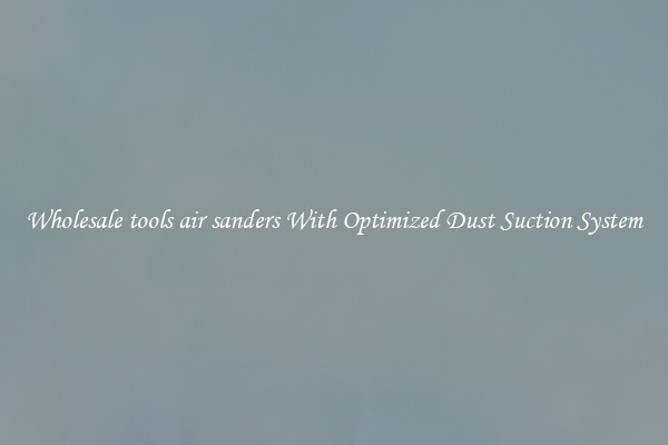 Wholesale tools air sanders With Optimized Dust Suction System