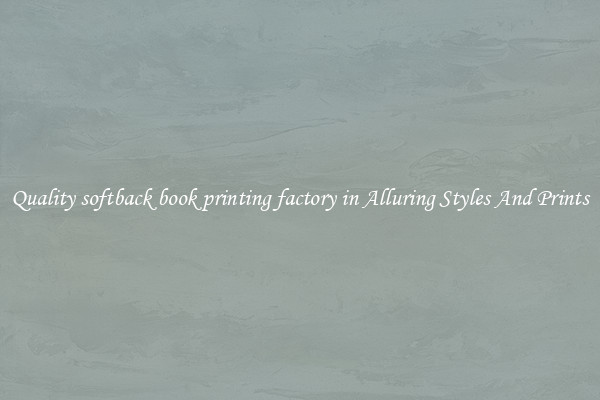 Quality softback book printing factory in Alluring Styles And Prints