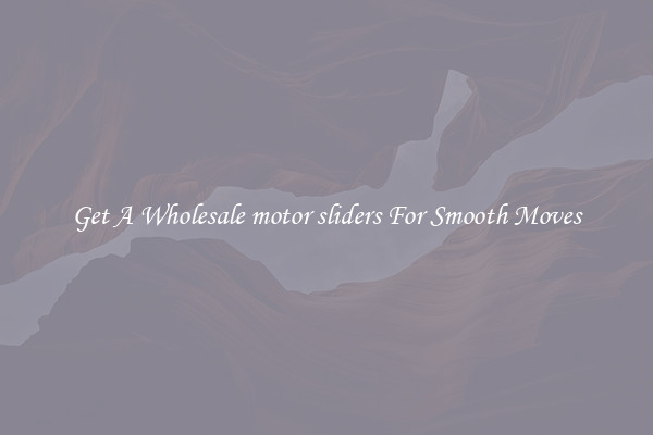 Get A Wholesale motor sliders For Smooth Moves