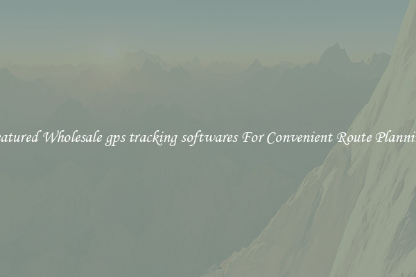 Featured Wholesale gps tracking softwares For Convenient Route Planning 