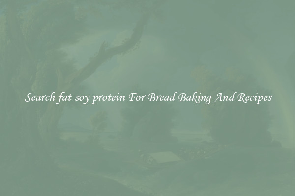 Search fat soy protein For Bread Baking And Recipes