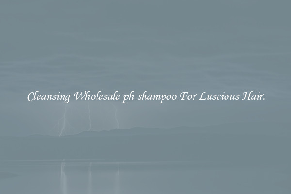 Cleansing Wholesale ph shampoo For Luscious Hair.