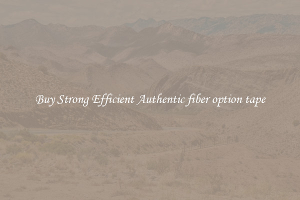 Buy Strong Efficient Authentic fiber option tape