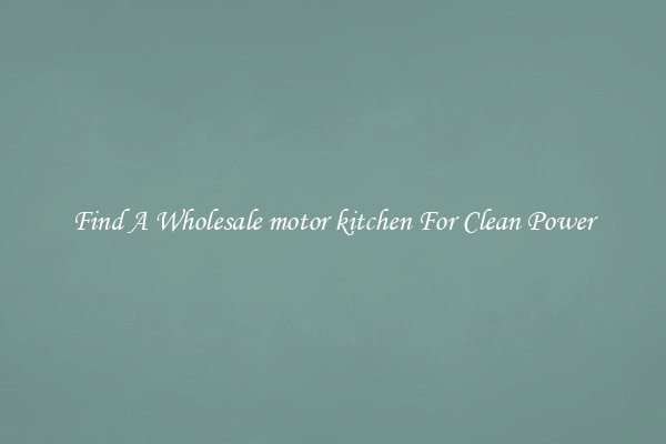 Find A Wholesale motor kitchen For Clean Power