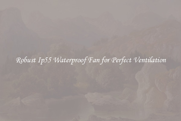 Robust Ip55 Waterproof Fan for Perfect Ventilation