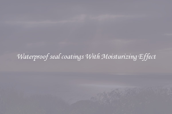 Waterproof seal coatings With Moisturizing Effect