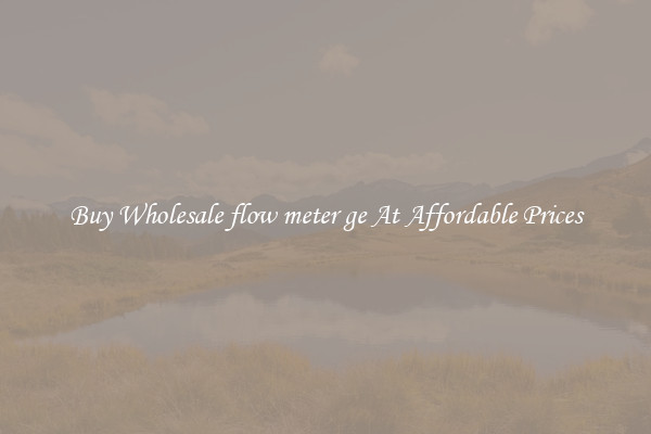 Buy Wholesale flow meter ge At Affordable Prices