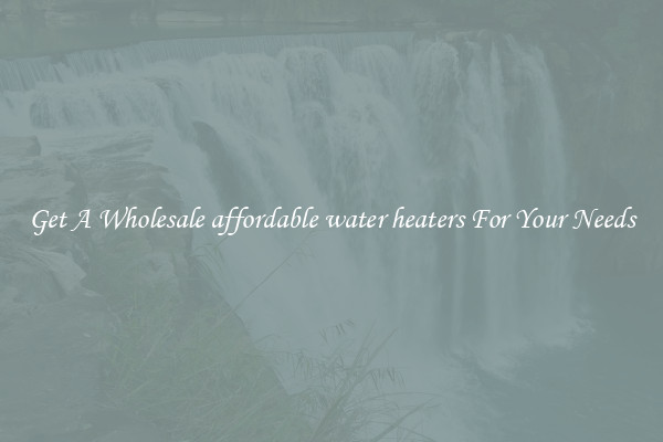 Get A Wholesale affordable water heaters For Your Needs