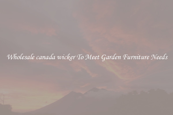 Wholesale canada wicker To Meet Garden Furniture Needs