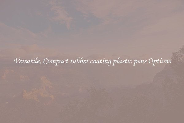 Versatile, Compact rubber coating plastic pens Options