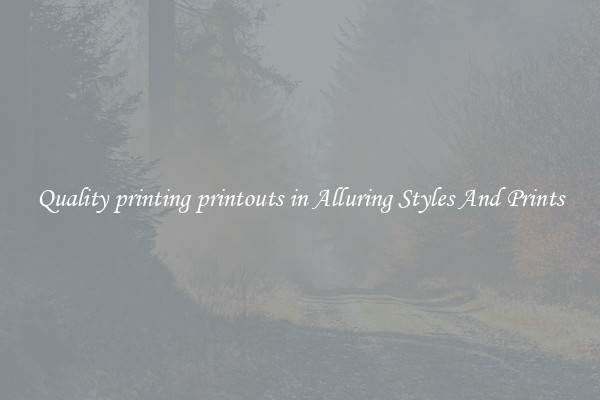 Quality printing printouts in Alluring Styles And Prints