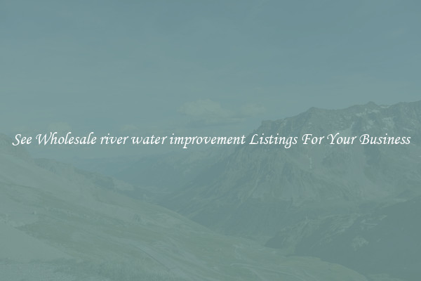 See Wholesale river water improvement Listings For Your Business