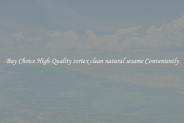Buy Choice High-Quality sortex clean natural sesame Conveniently