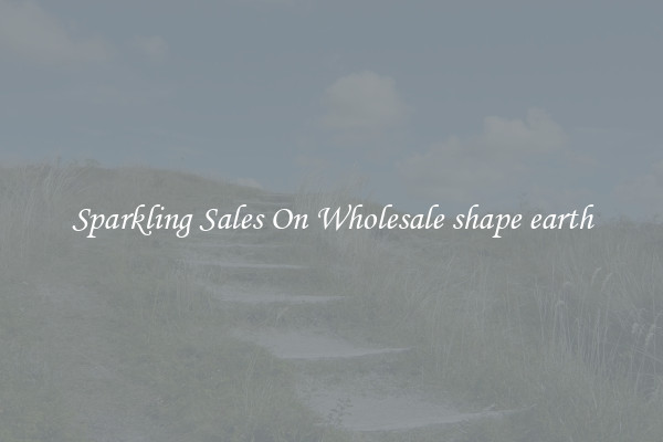 Sparkling Sales On Wholesale shape earth