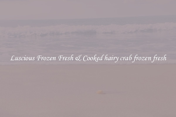 Luscious Frozen Fresh & Cooked hairy crab frozen fresh