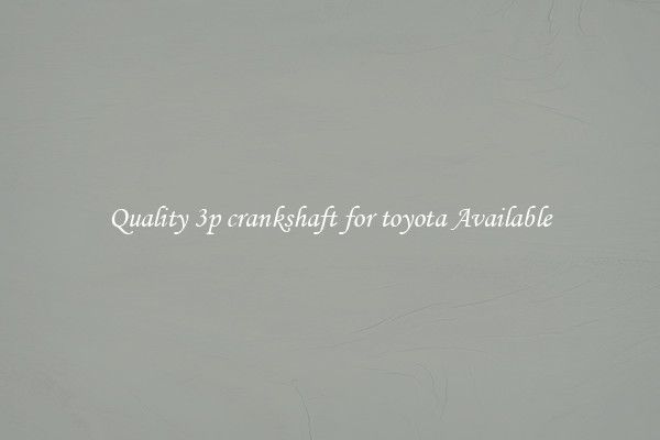 Quality 3p crankshaft for toyota Available