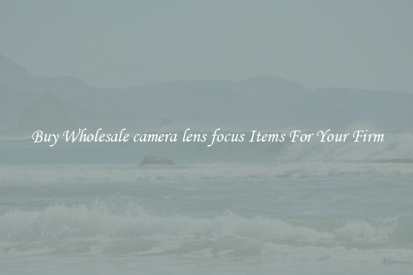Buy Wholesale camera lens focus Items For Your Firm