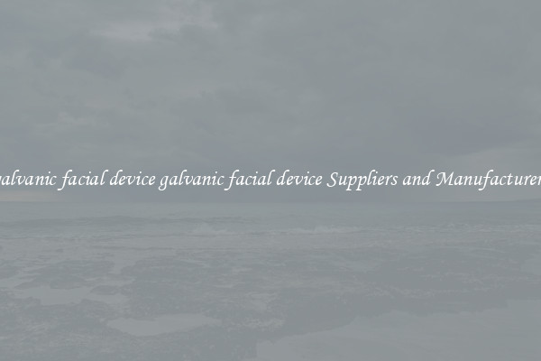 galvanic facial device galvanic facial device Suppliers and Manufacturers