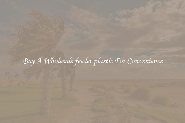 Buy A Wholesale feeder plastic For Convenience