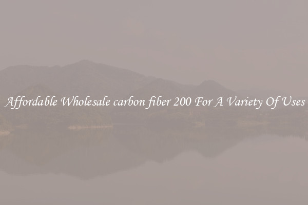 Affordable Wholesale carbon fiber 200 For A Variety Of Uses
