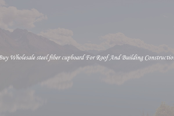 Buy Wholesale steel fiber cupboard For Roof And Building Construction