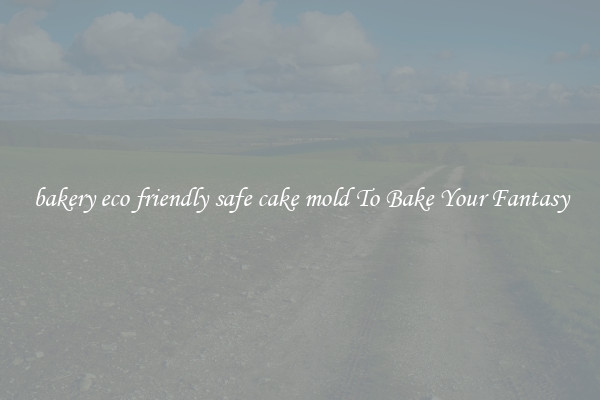 bakery eco friendly safe cake mold To Bake Your Fantasy