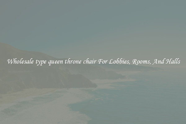 Wholesale type queen throne chair For Lobbies, Rooms, And Halls