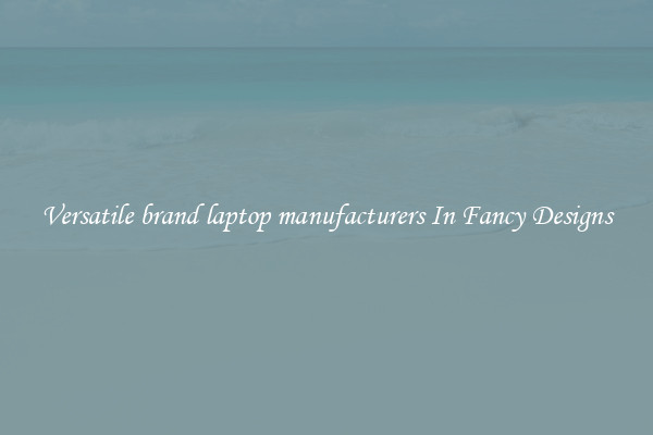 Versatile brand laptop manufacturers In Fancy Designs