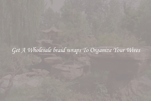 Get A Wholesale braid wraps To Organize Your Wires