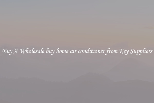 Buy A Wholesale buy home air conditioner from Key Suppliers