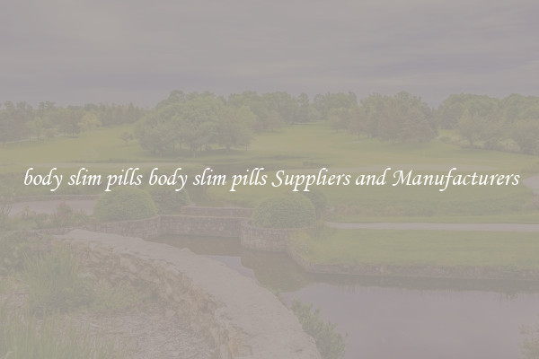 body slim pills body slim pills Suppliers and Manufacturers