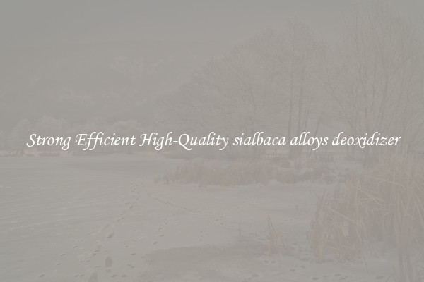 Strong Efficient High-Quality sialbaca alloys deoxidizer