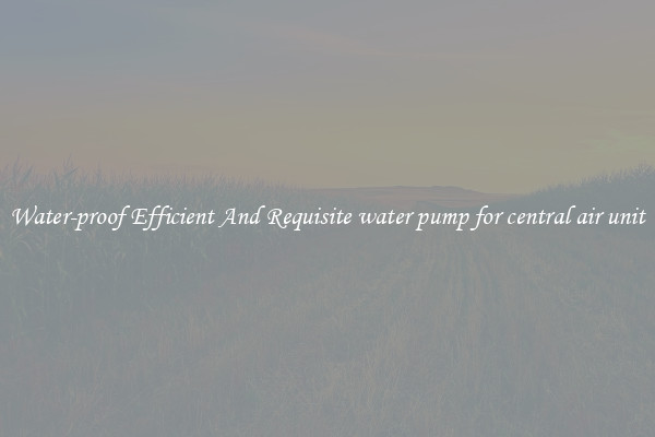 Water-proof Efficient And Requisite water pump for central air unit