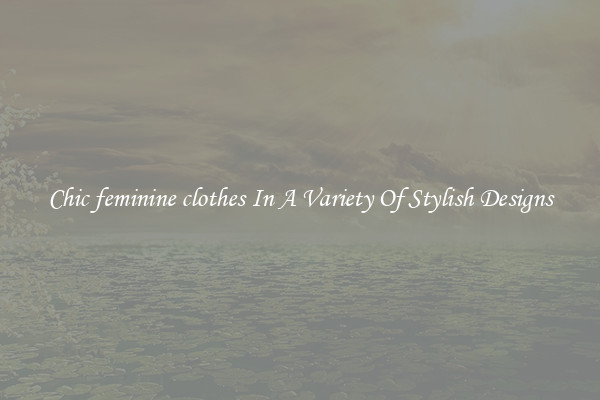 Chic feminine clothes In A Variety Of Stylish Designs