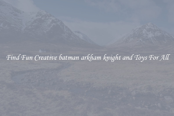 Find Fun Creative batman arkham knight and Toys For All