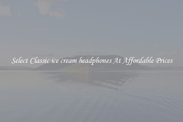 Select Classic ice cream headphones At Affordable Prices
