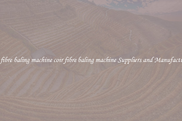 coir fibre baling machine coir fibre baling machine Suppliers and Manufacturers