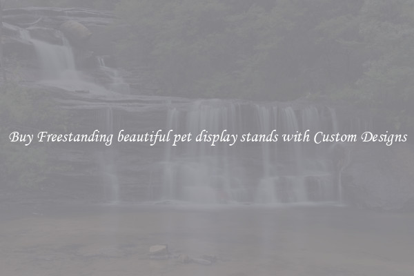 Buy Freestanding beautiful pet display stands with Custom Designs