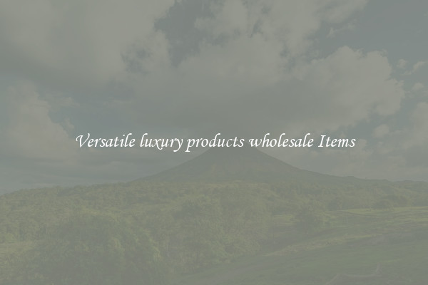 Versatile luxury products wholesale Items
