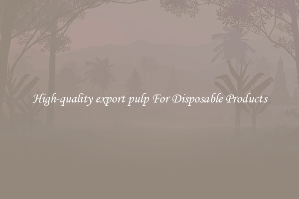 High-quality export pulp For Disposable Products