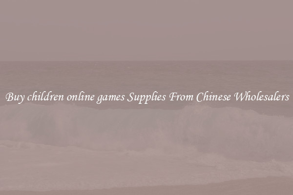 Buy children online games Supplies From Chinese Wholesalers